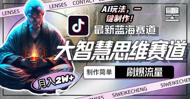 最新大智慧思维赛道AI玩法，刷爆流量，制作简单，小白月入2w+-川融创客