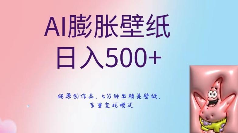 AI膨胀壁纸日入500+，纯原创作品，5分钟出精美壁纸，多重变现模式【揭秘】-川融创客