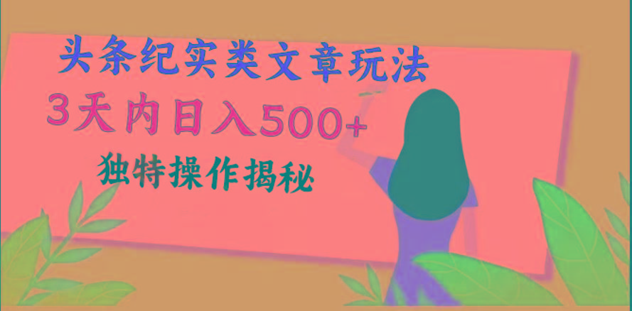 头条纪实类文章玩法，轻松起号3天内日入500+，独特操作揭秘-川融创客