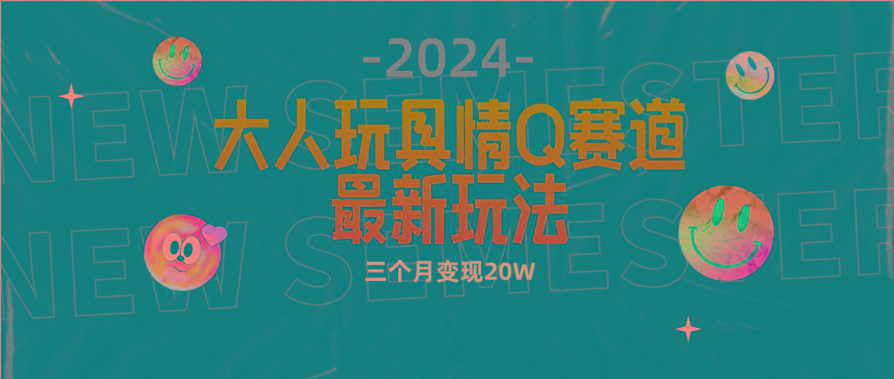 (9490期)全新大人玩具情Q赛道合规新玩法 零投入 不封号流量多渠道变现 3个月变现20W-川融创客
