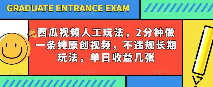 西瓜视频写字玩法，2分钟做一条纯原创视频，不违规长期玩法，单日收益几张-川融创客