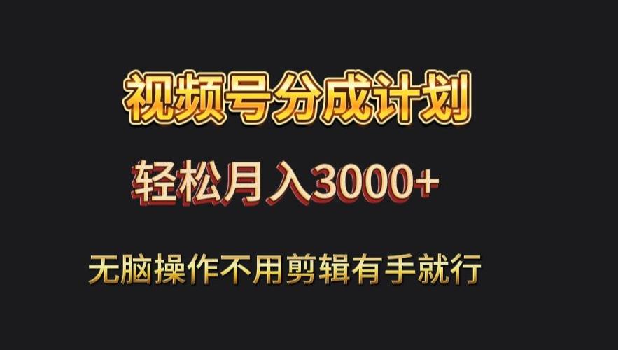 视频号流量分成，不用剪辑，有手就行，轻松月入2000+-川融创客