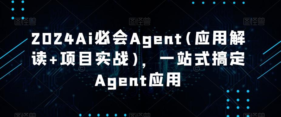 2024Ai必会Agent(应用解读+项目实战)，一站式搞定Agent应用-川融创客