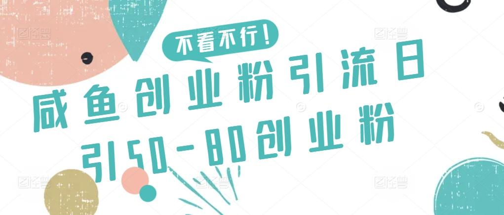 咸鱼创业粉引流日引50-80创业粉【揭秘】-川融创客