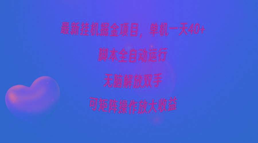 (9923期)最新挂机掘金项目，单机一天40+，脚本全自动运行，解放双手，可矩阵操作…-川融创客