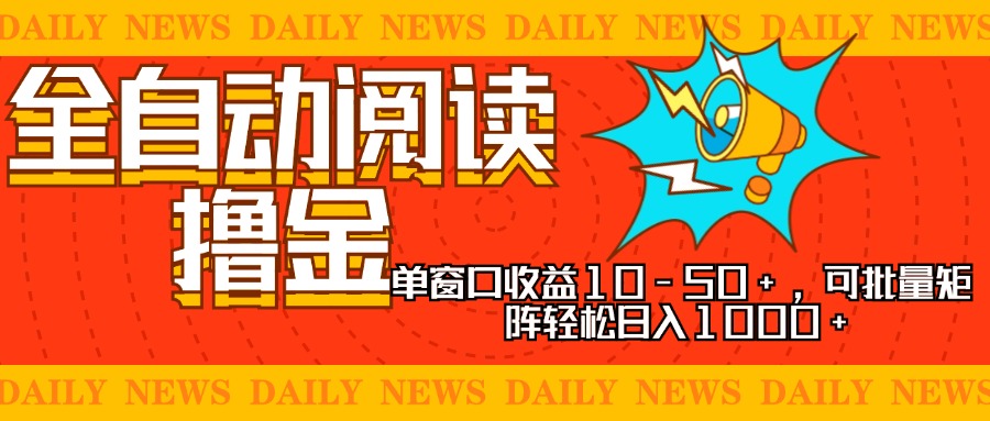 全自动阅读撸金，单窗口收益10-50+，可批量矩阵轻松日入1000+，新手小…-川融创客