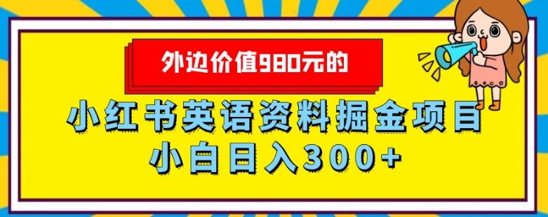 外边价值980元的，小红书英语资料掘金变现项目，小白日入300+-川融创客