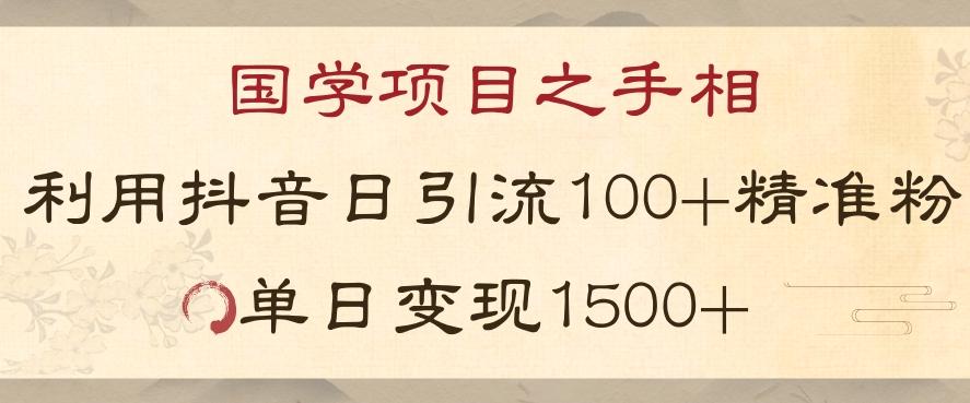 国学项目新玩法利用抖音引流精准国学粉日引100单人单日变现1500【揭秘】-川融创客