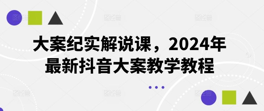 大案纪实解说课，2024年最新抖音大案教学教程-川融创客