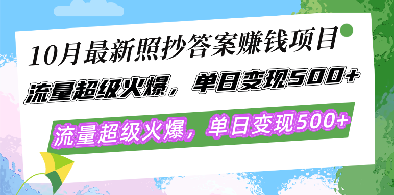 10月最新照抄答案赚钱项目,流量超级火爆,单日变现500+简单照抄 有手就行-川融创客