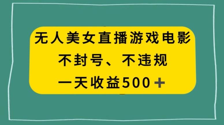 美女无人直播游戏电影，不违规不封号，日入500+-川融创客