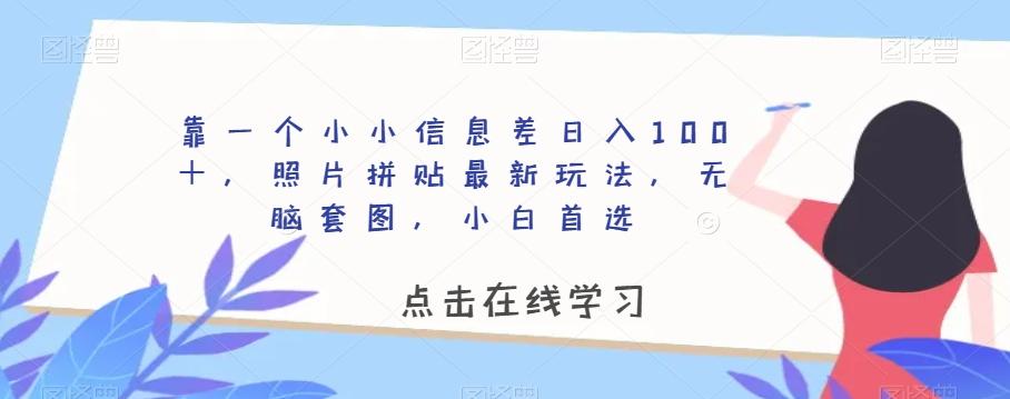 靠一个小小信息差日入100＋，照片拼贴最新玩法，无脑套图，小白首选【揭秘】-川融创客