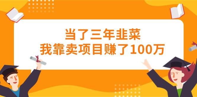 当了三年韭菜我靠卖项目赚了100万-川融创客