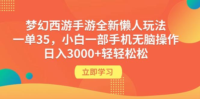 (9873期)梦幻西游手游全新懒人玩法 一单35 小白一部手机无脑操作 日入3000+轻轻松松-川融创客