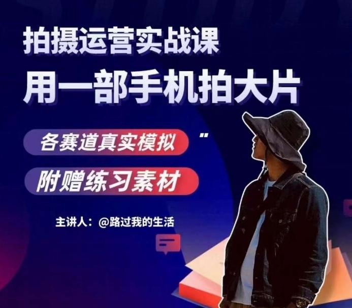 手机拍摄运营实战课，用一部手机拍大片，各赛道真实模拟-川融创客