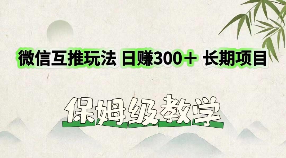 微信互推玩法 日赚300＋长期项目 保姆级教学-川融创客
