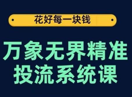 万象无界精准投流系统课，从关键词到推荐，从万象台到达摩盘，从底层原理到实操步骤-川融创客