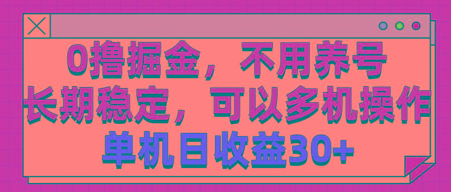0撸掘金，不用养号，长期稳定，可以多机操作，单机日收益30+-川融创客