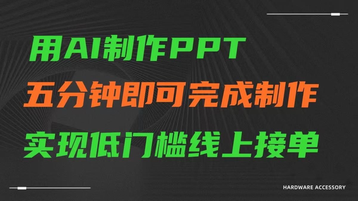 AI一键生成ppt，五分钟完成制作，低门槛线上接单-川融创客