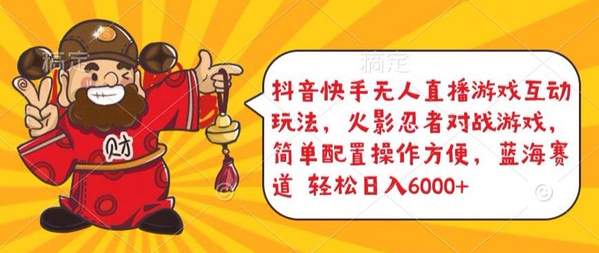 抖音快手无人直播游戏互动玩法，火影忍者对战游戏，简单配置，操作快速，轻松日入5000+【揭秘】-川融创客