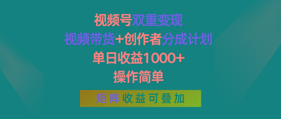 视频号双重变现，视频带货+创作者分成计划 , 单日收益1000+，可矩阵-川融创客