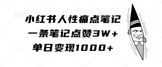小红书人性痛点笔记，一条笔记点赞3W+，单日变现1k-川融创客