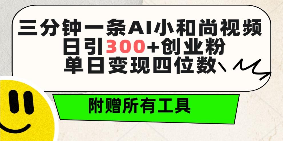 (9742期)三分钟一条AI小和尚视频 ，日引300+创业粉。单日变现四位数 ，附赠全套工具-川融创客