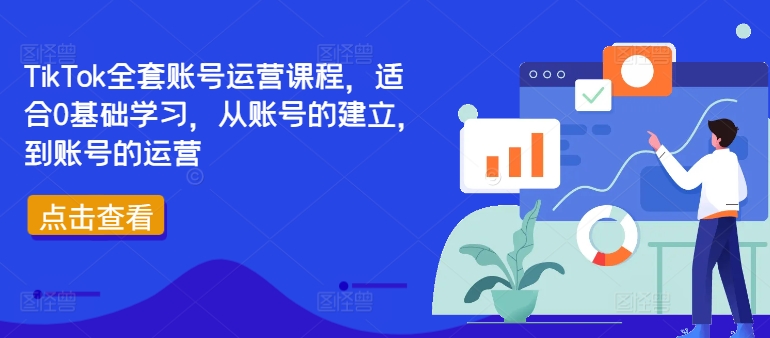 TikTok全套账号运营课程，适合0基础学习，从账号的建立，到账号的运营-川融创客