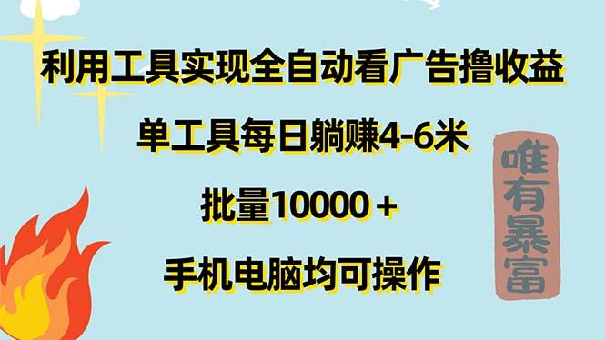 利用工具实现全自动看广告撸收益，单工具每日躺赚4-6米 ，批量10000＋…-川融创客