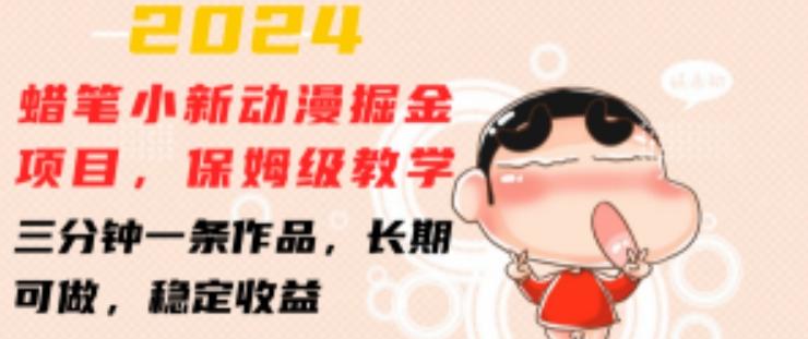 2024蜡笔小新动漫掘金项目，保姆级教学，三分钟一条作品，长期可做，稳定收益 【揭秘】-川融创客