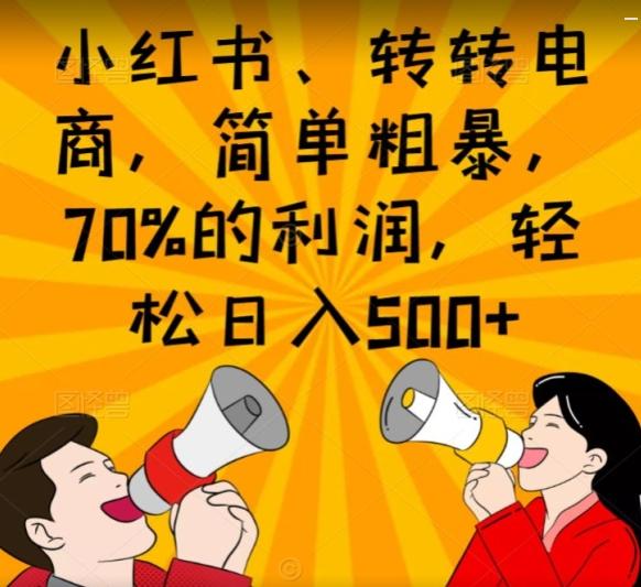 小红书、转转电商，简单粗暴，70%的利润，轻松日入500+-川融创客