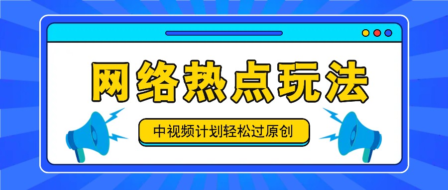 中视频计划之网络热点玩法，每天几分钟利用热点拿收益！-川融创客