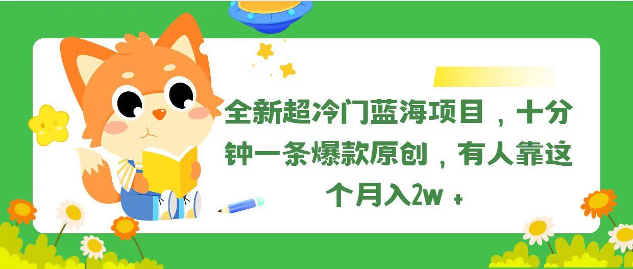 全新超冷门蓝海项目，十分钟一条爆款原创，有人靠这个月入2w＋-川融创客