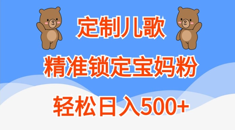 定制儿歌，精准锁定宝妈粉，轻松日入500+【揭秘】-川融创客