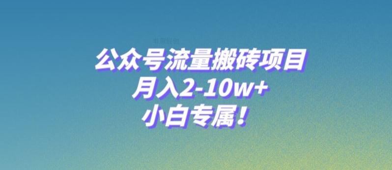 公众号流量搬砖项目，月入2-10w+，小白专属！-川融创客