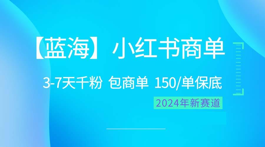 2024蓝海项目【小红书商单】超级简单，快速千粉，最强蓝海，百分百赚钱-川融创客