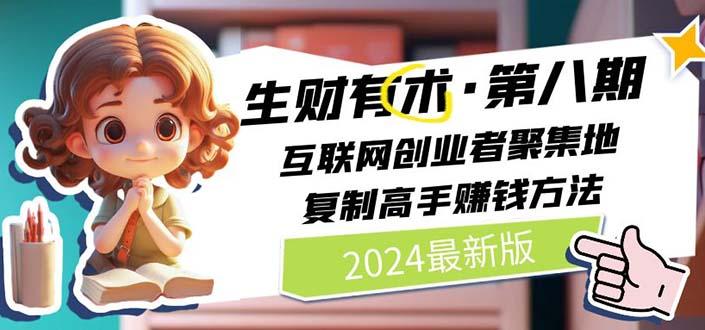 2024生财有术·第八期 互联网创业者聚集地，复制高手赚钱方法(5月9日更新-川融创客