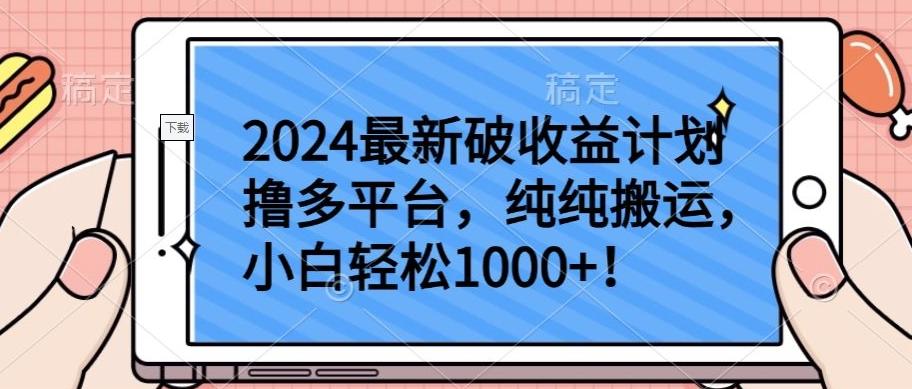 2024最新破收益计划撸多平台，纯纯搬运，小白轻松1000+【揭秘】-川融创客