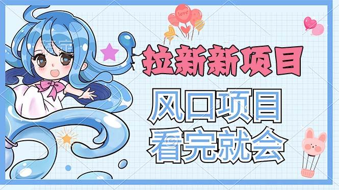 拉新界的新玩法，风口项目，看完就会，动手就有-川融创客