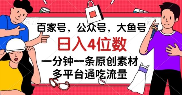 百家号，公众号，大鱼号一分钟一条原创素材，多平台通吃流量，日入4位数【揭秘】-川融创客