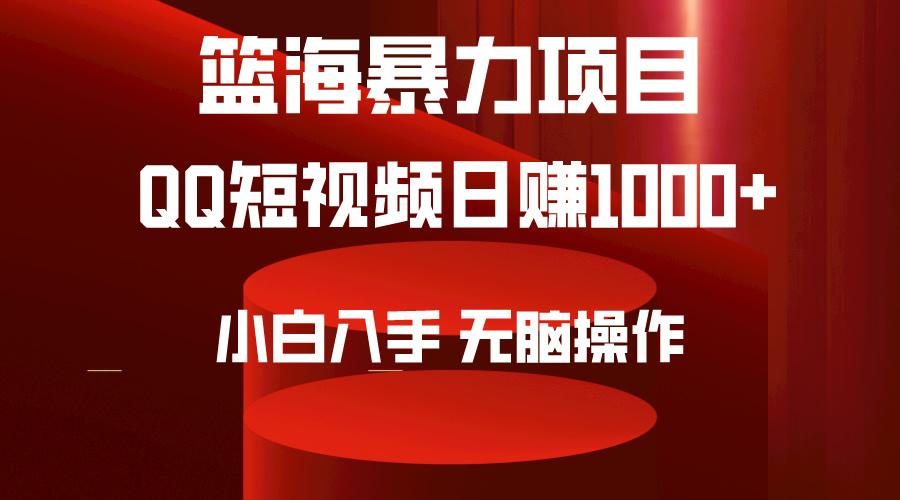 (9532期)2024年篮海项目，QQ短视频暴力赛道，小白日入1000+，无脑操作，简单上手。-川融创客