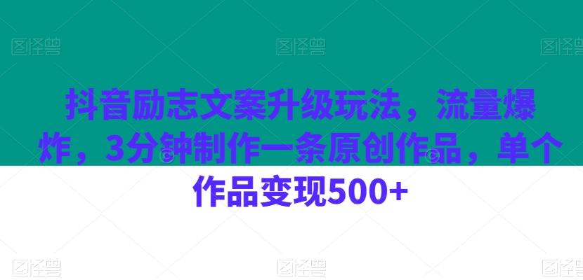 抖音励志文案升级玩法，流量爆炸，3分钟制作一条原创作品，单个作品变现500+-川融创客