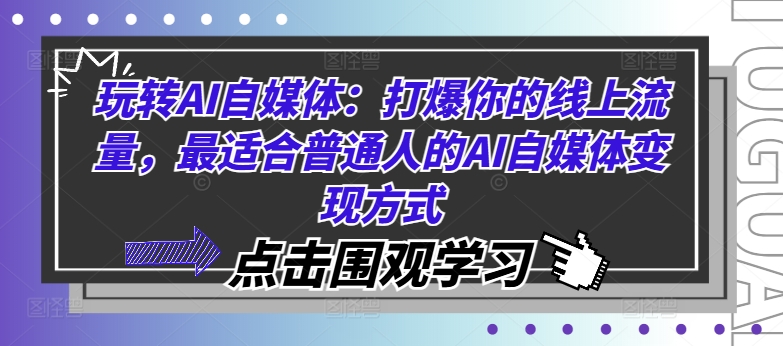 玩转AI自媒体：打爆你的线上流量，最适合普通人的AI自媒体变现方式-川融创客