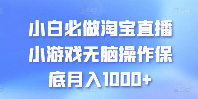 小白必做淘宝直播小游戏无脑操作保底月入1000+【揭秘】-川融创客