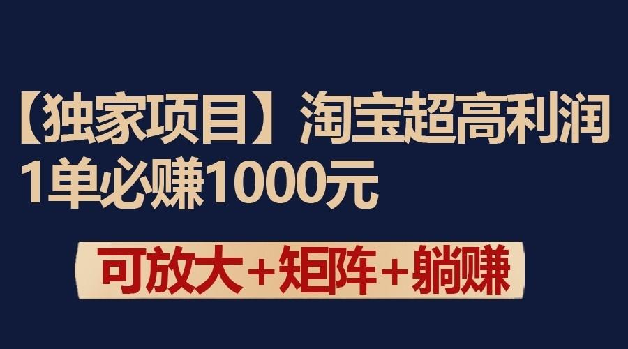 独家淘宝超高利润项目:1单必赚1000元,可放大可矩阵操作-川融创客