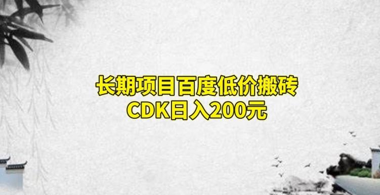 长期项目百度低价搬砖CDK，日入200-川融创客