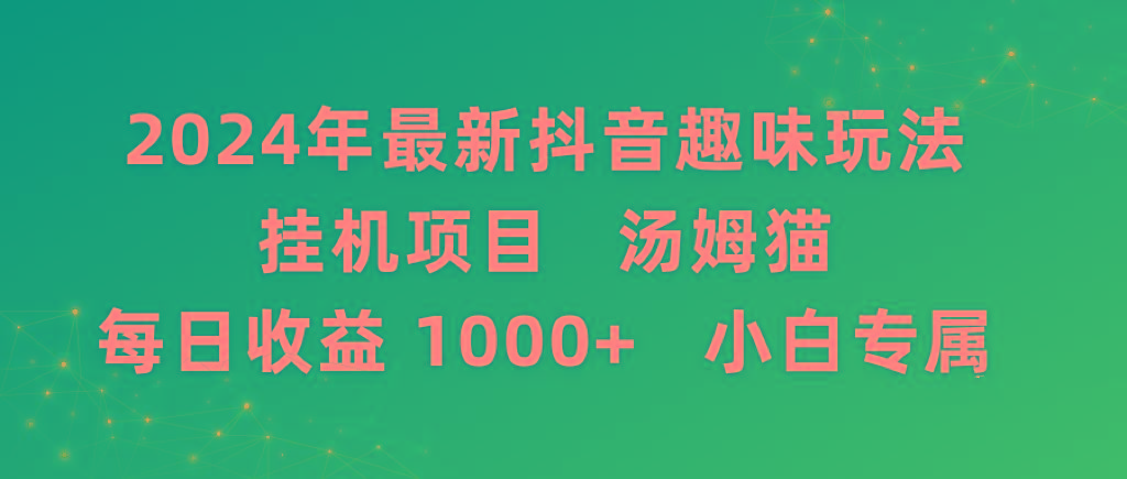 2024年最新抖音趣味玩法挂机项目 汤姆猫每日收益1000多小白专属-川融创客