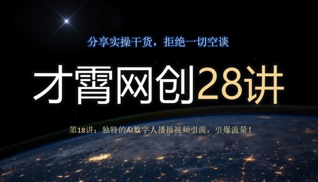 才霄网创28讲第18讲：独特的AI数字人播报视频引流，引爆流量！-川融创客