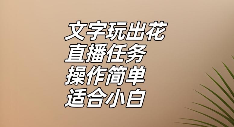 文字玩出花直播任务，把普通的文字玩出趣味，操作简单适合小白【揭秘】-川融创客