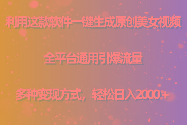 (9857期)利用这款软件一键生成原创美女视频 全平台通用引爆流量 多种变现日入2000＋-川融创客